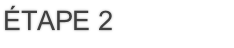 étape 2